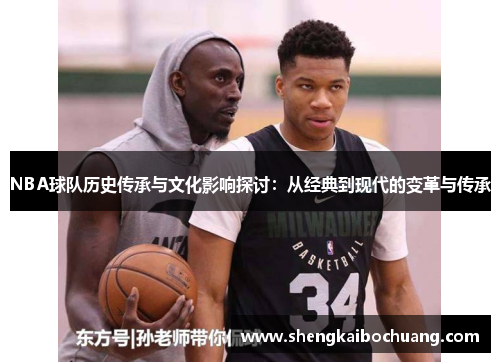 NBA球队历史传承与文化影响探讨：从经典到现代的变革与传承